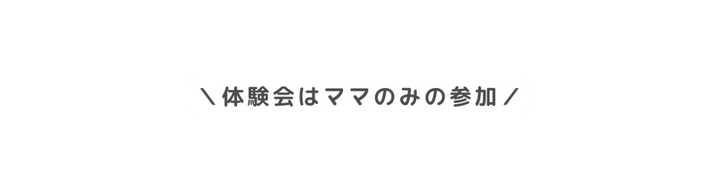 体験会はママのみの参加